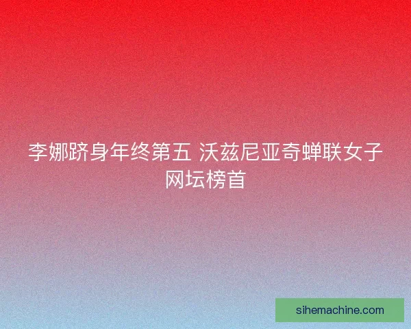 李娜跻身年终第五 沃兹尼亚奇蝉联女子网坛榜首