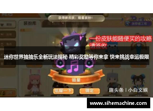迷你世界抽抽乐全新玩法揭秘 精彩奖励等你来拿 快来挑战幸运极限